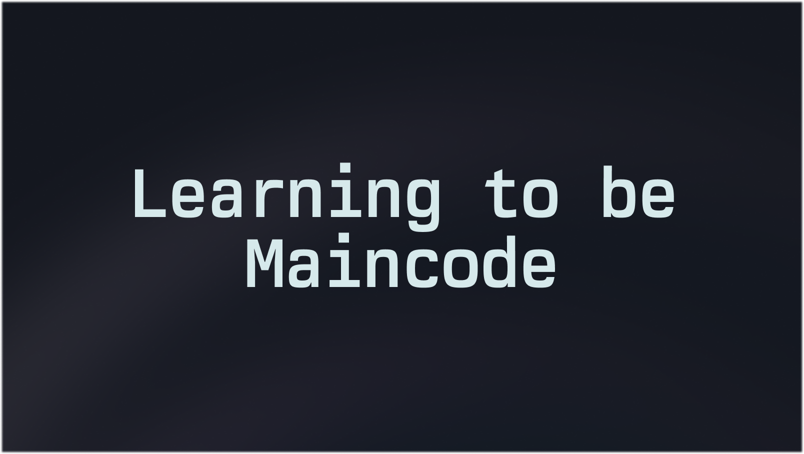 Learning to be Maincode